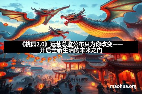 《桃园2.0》运营总监公布只为你改变——开启全新生活的未来之门